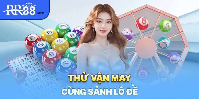 Sảnh lô đề may rủi với nhiều cách đánh